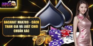 Bacarat Max789 - Cách Tham Gia Và Luật Chơi Chuẩn Xác
