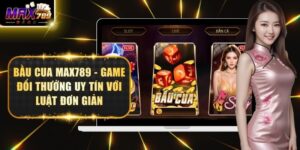 Bầu Cua Max789 - Game Đổi Thưởng Uy Tín Với Luật Đơn Giản