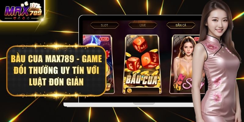 Bầu Cua Max789 - Game Đổi Thưởng Uy Tín Với Luật Đơn Giản