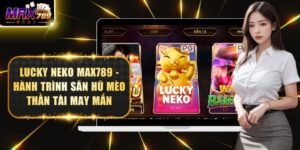 Lucky Neko Max789 - Hành Trình Săn Hũ Mèo Thần Tài May Mắn