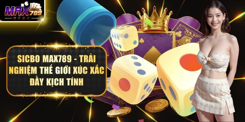 Sicbo Max789 - Trải Nghiệm Thế Giới Xúc Xắc Đầy Kịch Tính