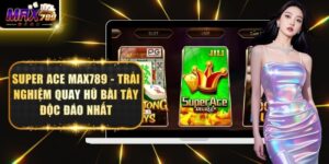 Super Ace Max789 - Trải Nghiệm Quay Hũ Bài Tây Độc Đáo Nhất