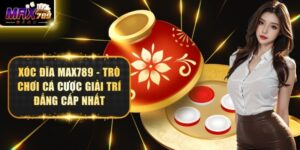 Xóc Đĩa Max789 - Trò Chơi Cá Cược Giải Trí Đẳng Cấp Nhất